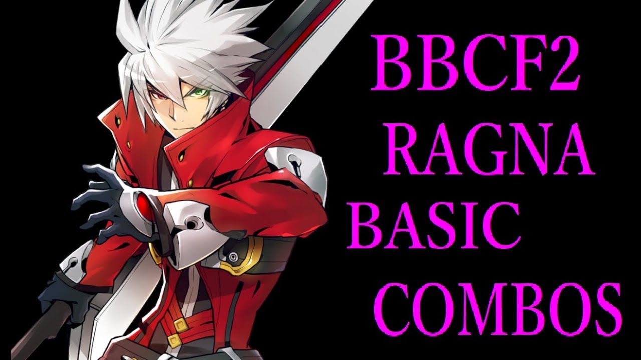 BBCF2 RAGNA BASIC COMBOS【BLAZBLUE CENTRALFICTION ラグナ 基礎コンボ】