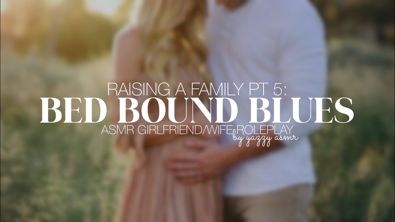 R.A.F. PT 5 [BED BOUND BLUES 💙😪] | ASMR GIRLFRIEND/WIFE ROLEPLAY