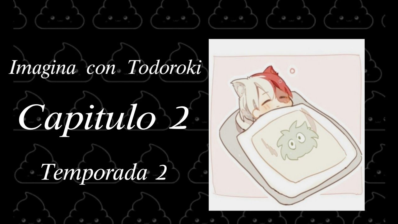 |Imagina con Shoto Todoroki| Capitulo 2| Temporada 2|