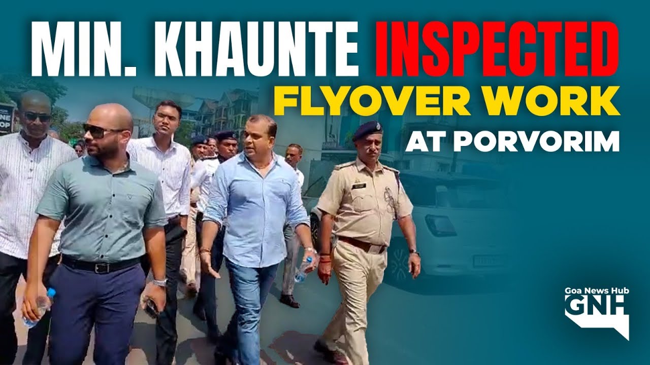 Min. Khaunte inspected flyover work at Porvorim