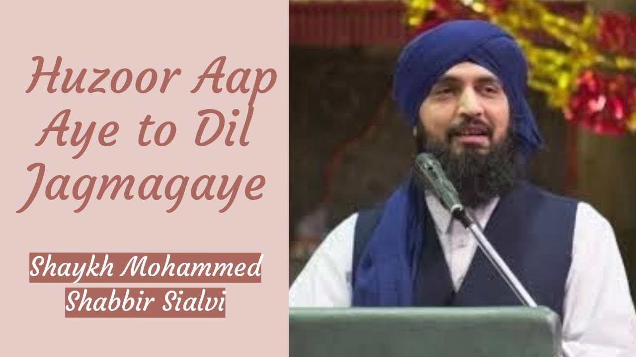 Huzoor Aap Aye To Dil Jagmagaye | Shaykh Mohammed Shabbir Sialvi