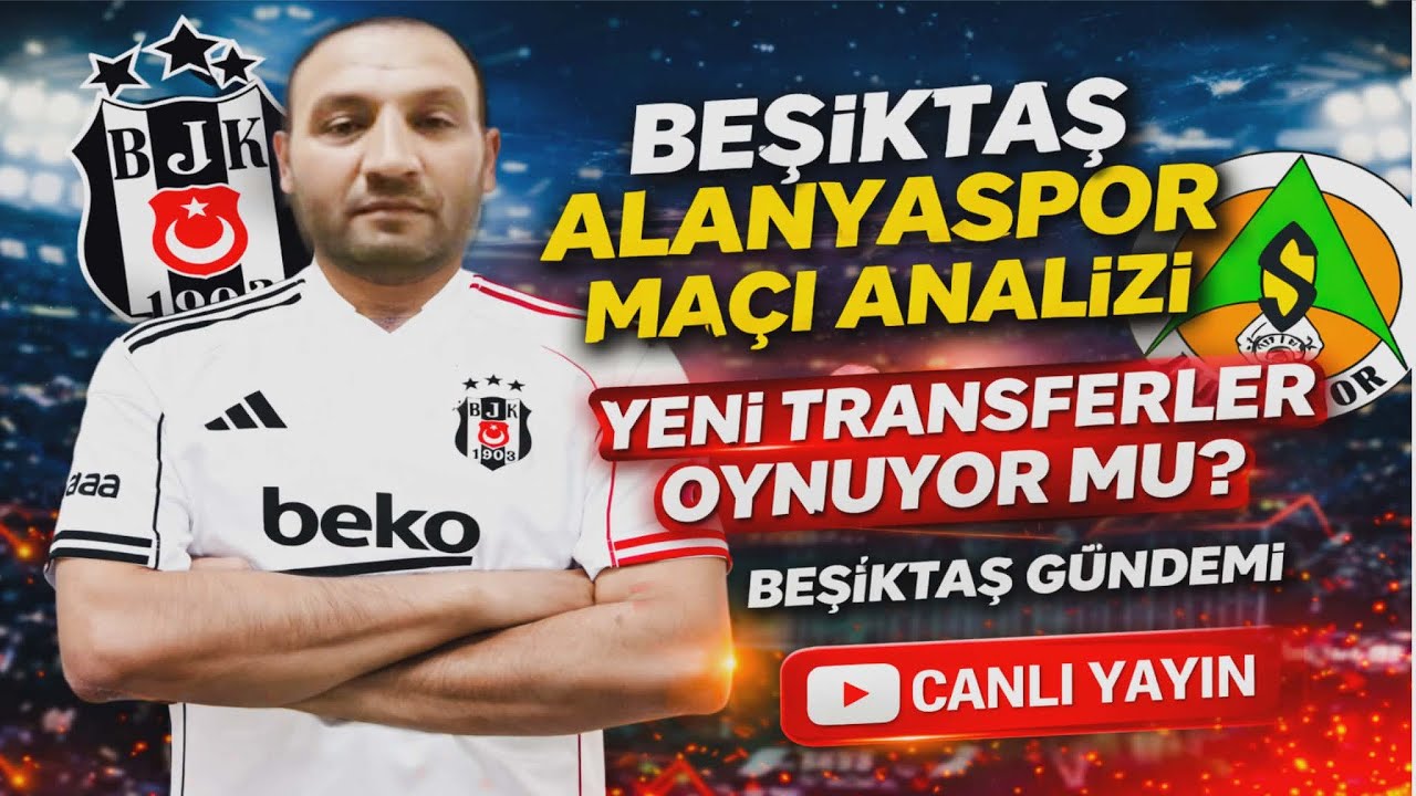 Beşiktaş – Alanyaspor Maçı Analizi | Yeni Transferler Oynuyor Mu? Beşiktaş Gündemi Canlı Yayın