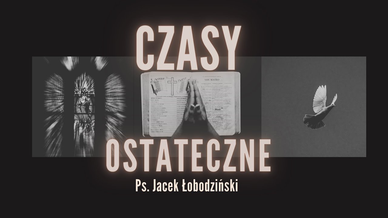 Czasy Ostateczne cz. 9 - Pastor Jacek Łobodziński