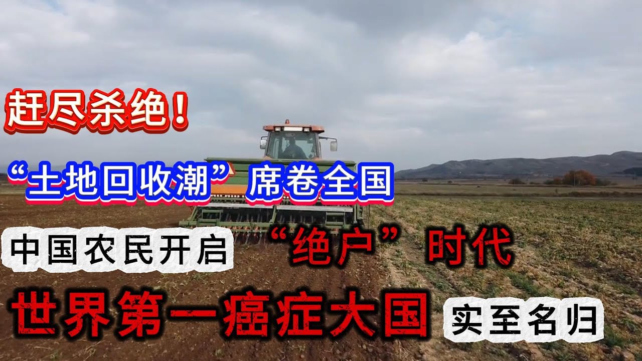 赶尽杀绝！&ldquo;土地回收潮&rdquo;席卷全国；中国农民开启 &ldquo;绝户&rdquo;时代；世界第一癌症大国 实至名归！