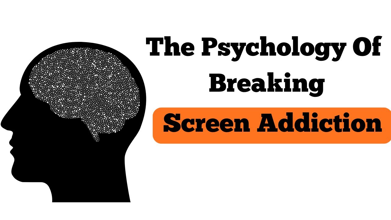 The Psychology Of Breaking Screen Addiction