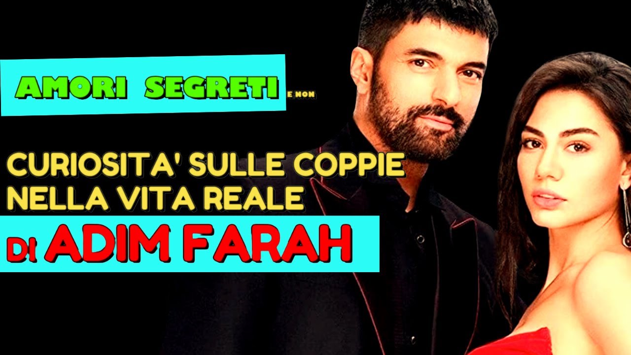 attori turchi  di ADIM FARAH  le loro storie d'amore  NELLA VITA REALE