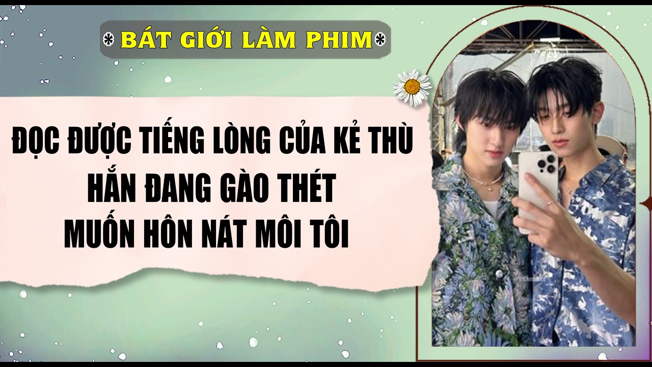 Audio truyện bl |  ĐỌC ĐƯỢC TIẾNG LÒNG CỦA KẺ THÙ, HẮN ĐANG GÀO THÉT | audio bl | Bát Giới Làm Phim