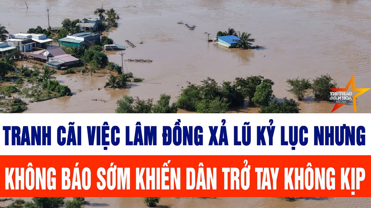 Tranh cãi việc Lâm Đồng xả lũ kỷ lục nhưng không báo sớm khiến người dân trở tay không kịp