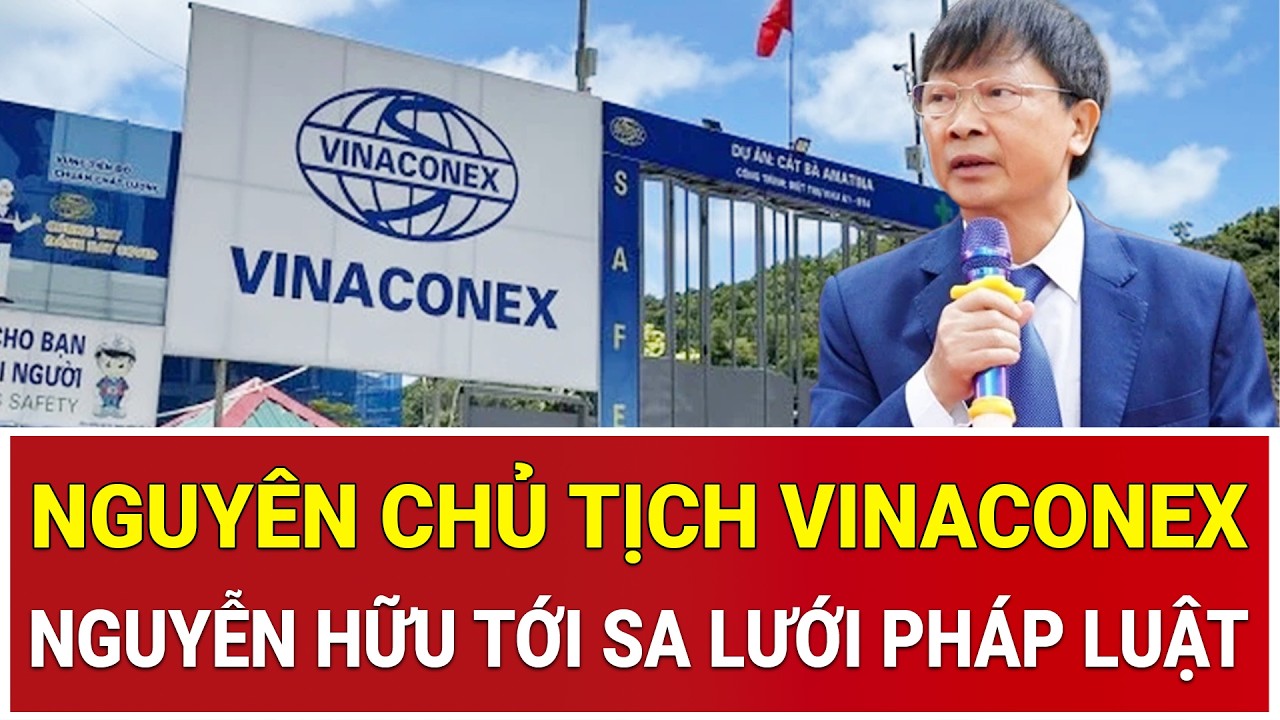 Chấn động: Nguyên Chủ tịch Vinaconex Nguyễn Hữu Tới bị bắt khẩn cấp