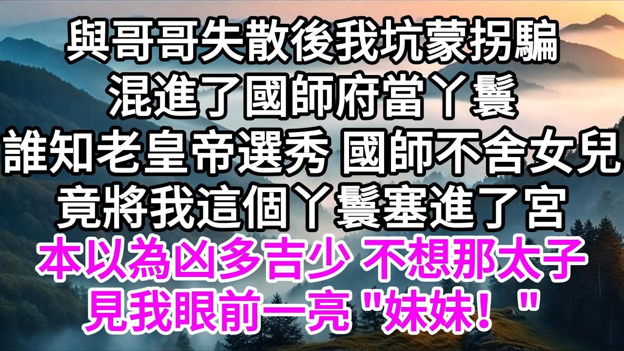與哥哥失散後我坑蒙拐騙混進了國師府當丫鬟，誰知老皇帝選秀，國師不舍女兒，竟將我這個丫鬟塞進了宮，本以為凶多吉少，不想那太子見我眼前一亮，