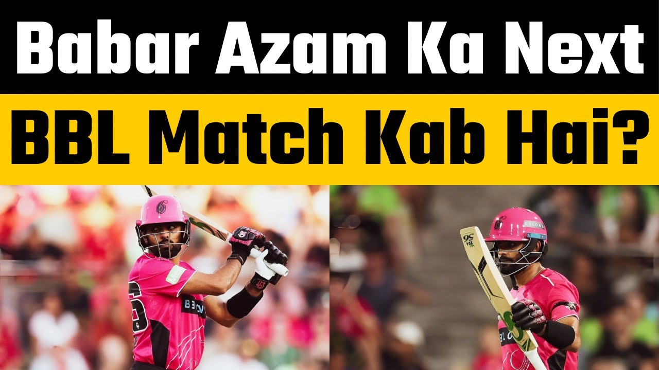 Babar Azam Next BBL Match Against Melbourne Stars | Sydney Sixers vs Melbourne Stars BBL 2025 