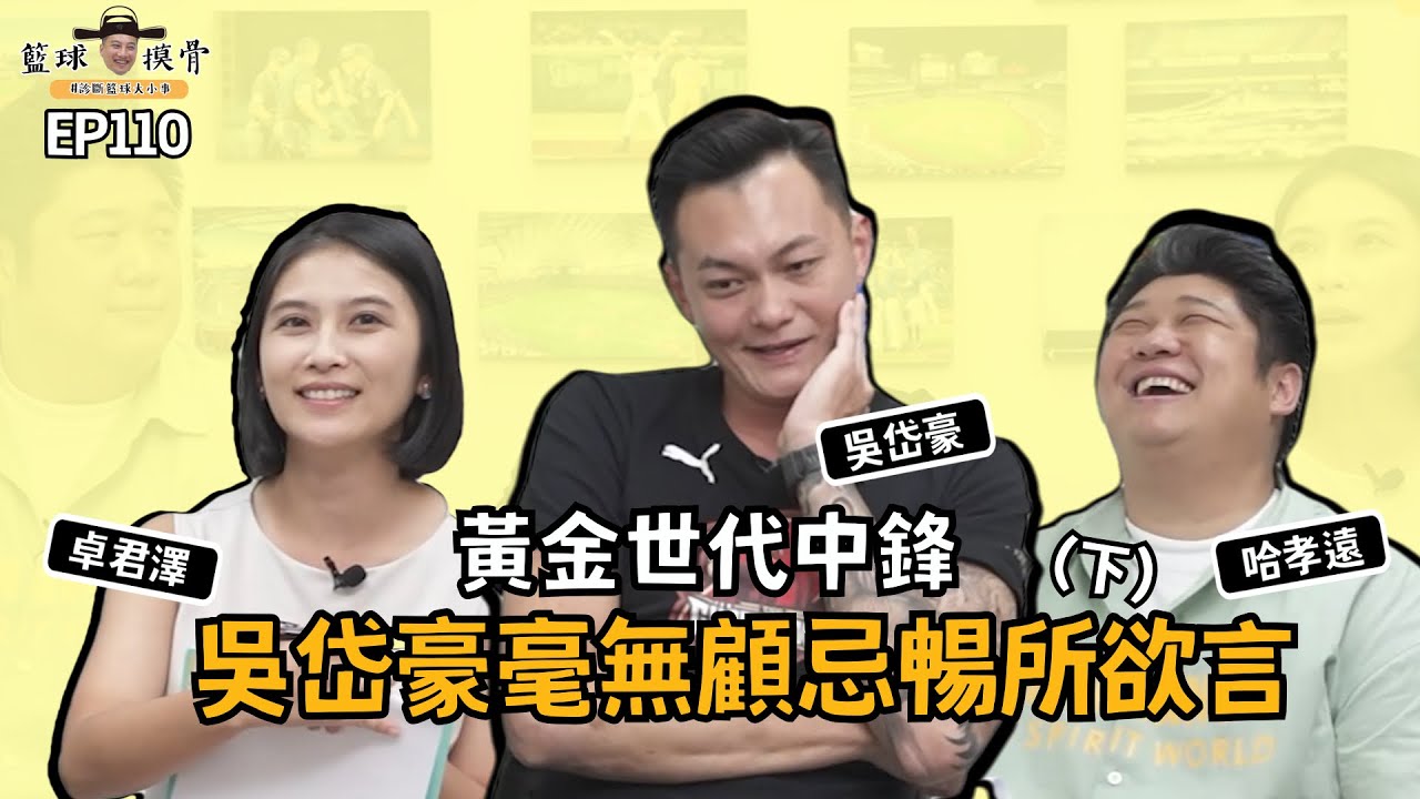 【籃球摸骨】EP110.黃金世代中鋒 吳岱豪毫無顧忌暢所欲言(下) ft.哈孝遠