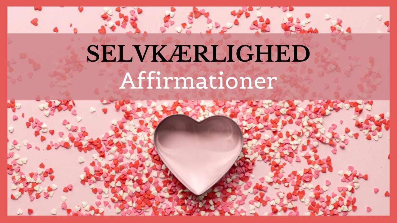 Selvkærlighed | Positive affirmationer på dansk | Løft din vibration | Positiv tænkning