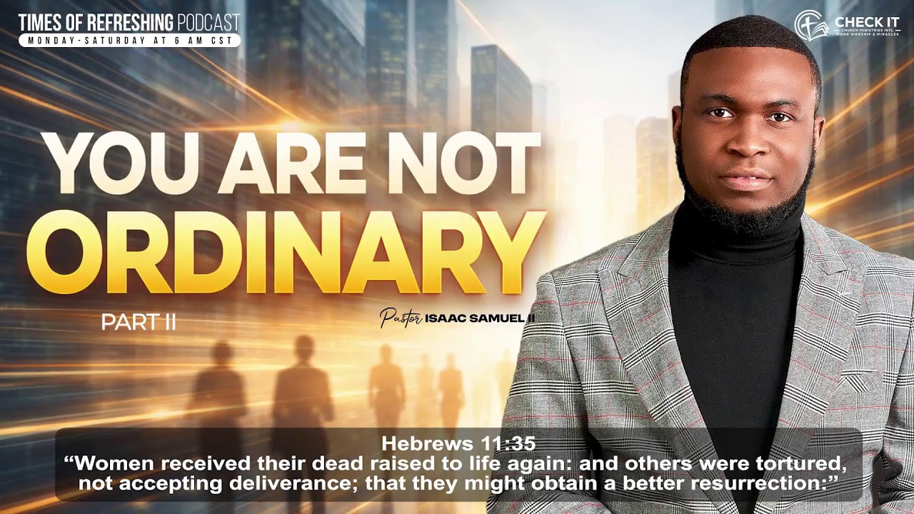 You Are Not Ordinary| PT2| Times of Refreshing Podcast