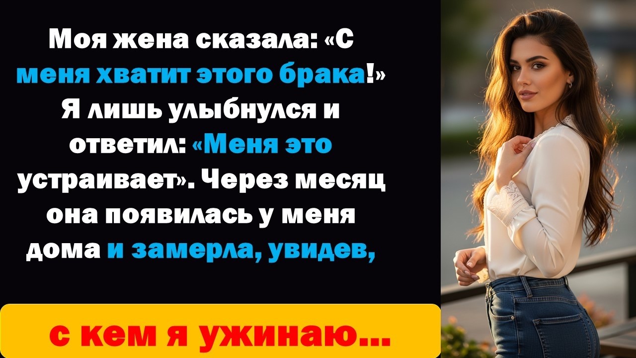 Моя жена сказала: «С меня хватит этого брака!» Я лишь улыбнулся... Измена жены.
