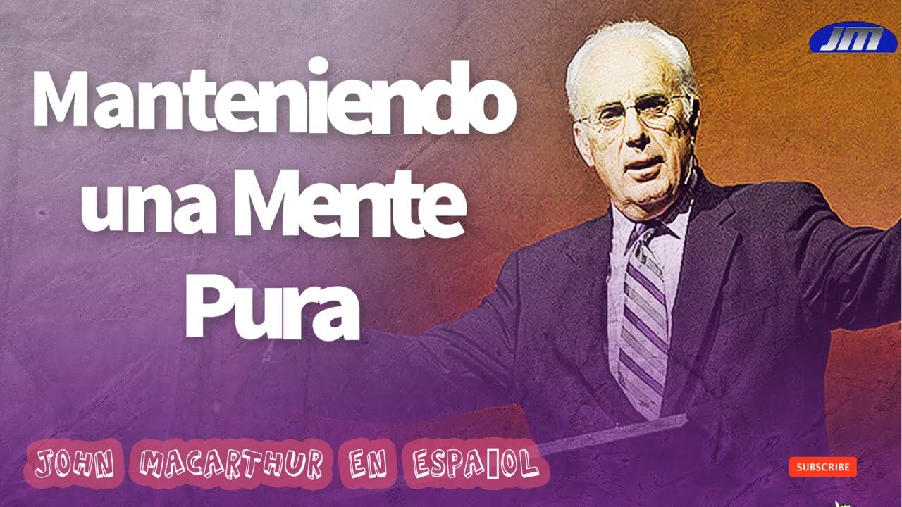 John Macarthur En Espa&ntilde;ol ----- Manteniendo una Mente Pura