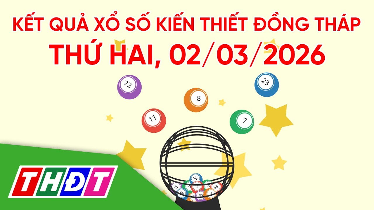 Kết quả xổ số kiến thiết tỉnh Đồng Tháp, ngày 2/3/2026 | THDT