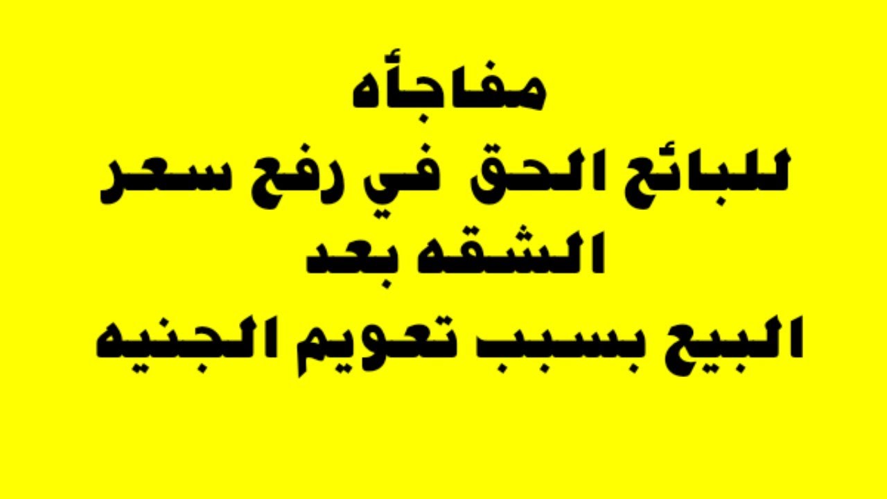 يحق لبائع الشقه  بعد البيع رفع سعرها بسبب تعويم الجنيه