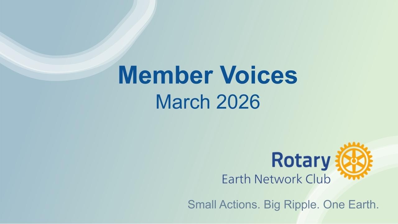 Member Voices, Rotary Earth Network Club, March 2026