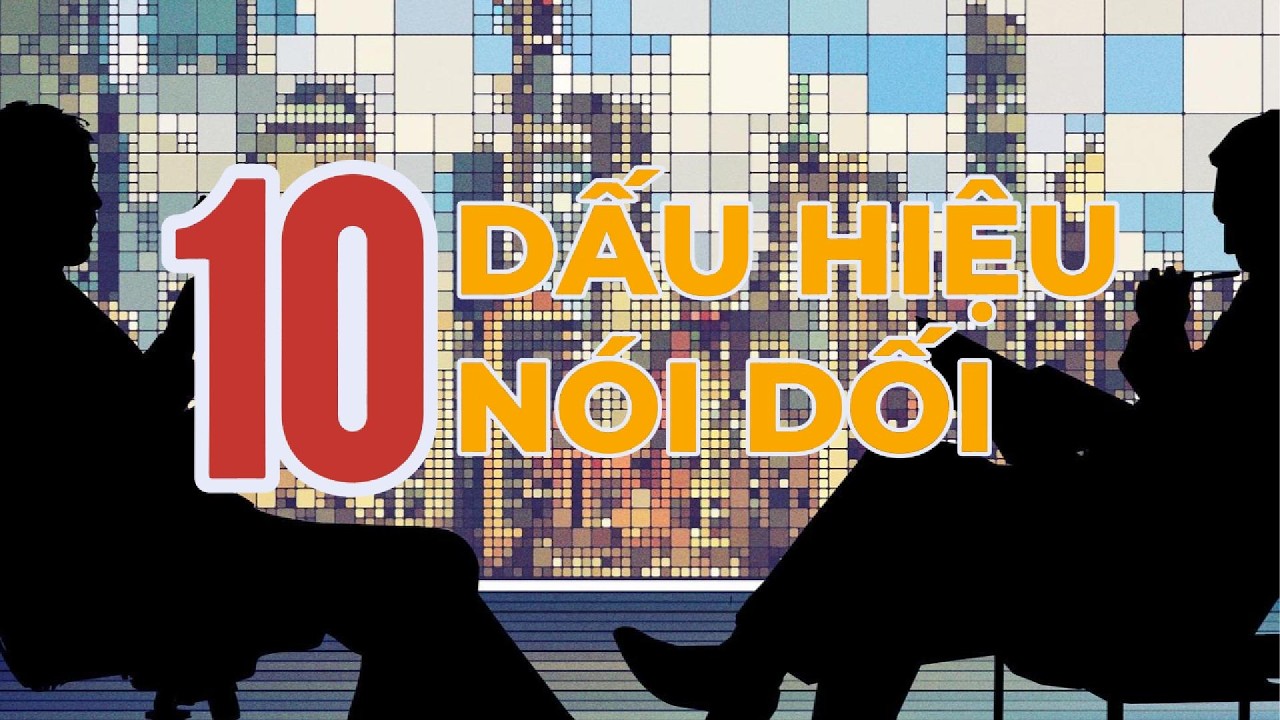 10 Dấu Hiệu Người Đang Nói Dối Bạn – Dấu Hiệu Thứ 7 Rất Ít Ai Biết