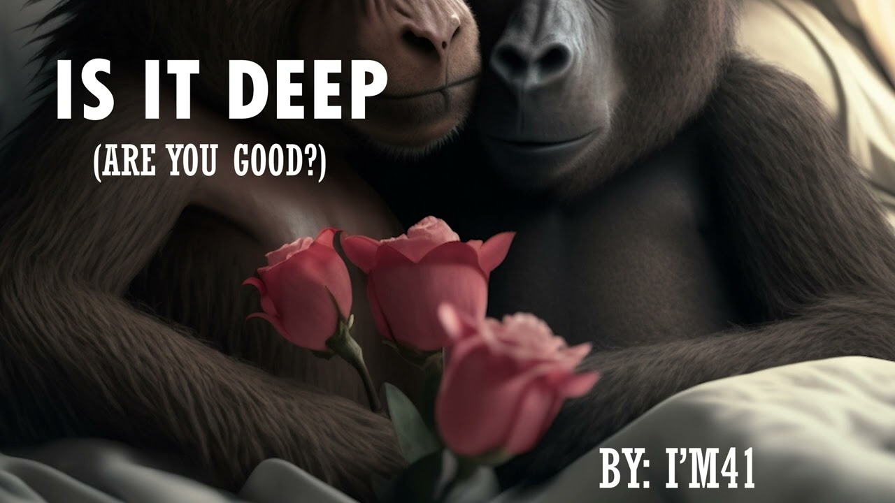 IS IT DEEP (ARE YOU GOOD?)