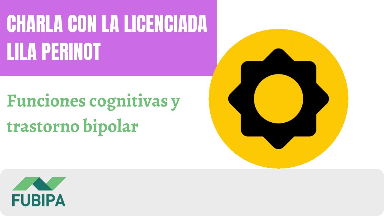 TRASTORNO BIPOLAR Y FUNCIONES COGNITIVAS. Charla con la Licenciada Lila Perinot.
