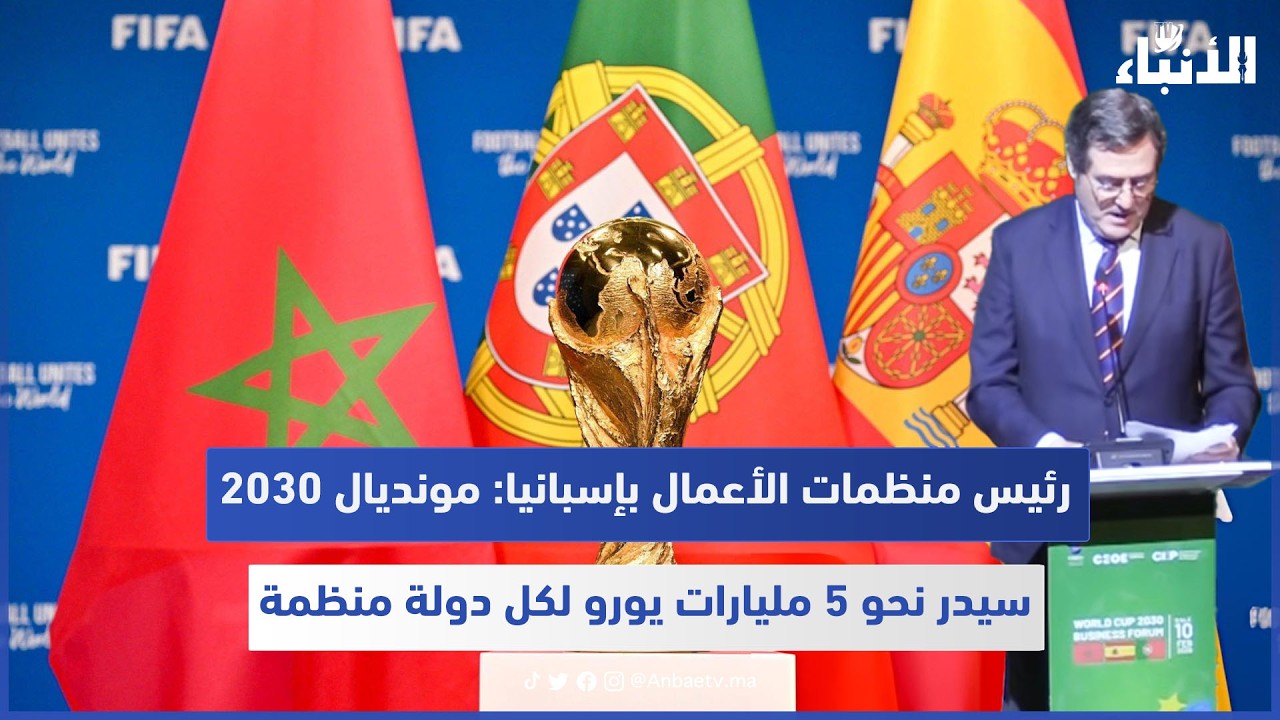 رئيس منظمات الأعمال بإسبانيا: مونديال 2030 سيدر نحو 5 مليارات يورو لكل دولة منظمة