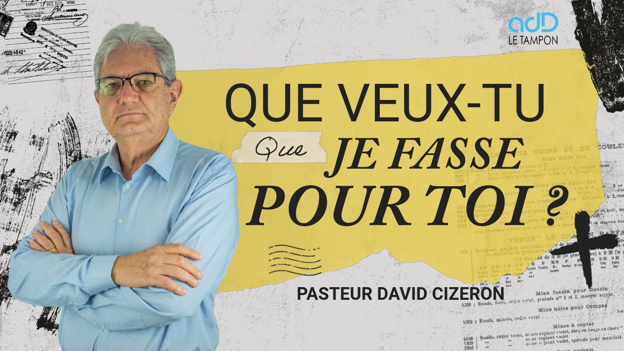 Que veux-tu que je fasse pour toi ? - David CIZERON  - Assemblée de Dieu du Tampon.
