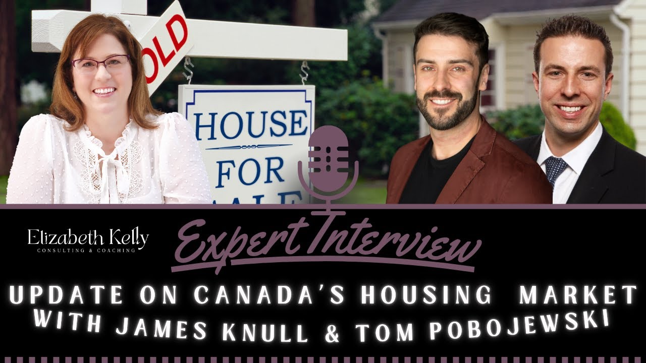 Elizabeth Kelly Expert Interviews - Episode 11: Canada’s Housing Market James Knull &Tom Pobojewski