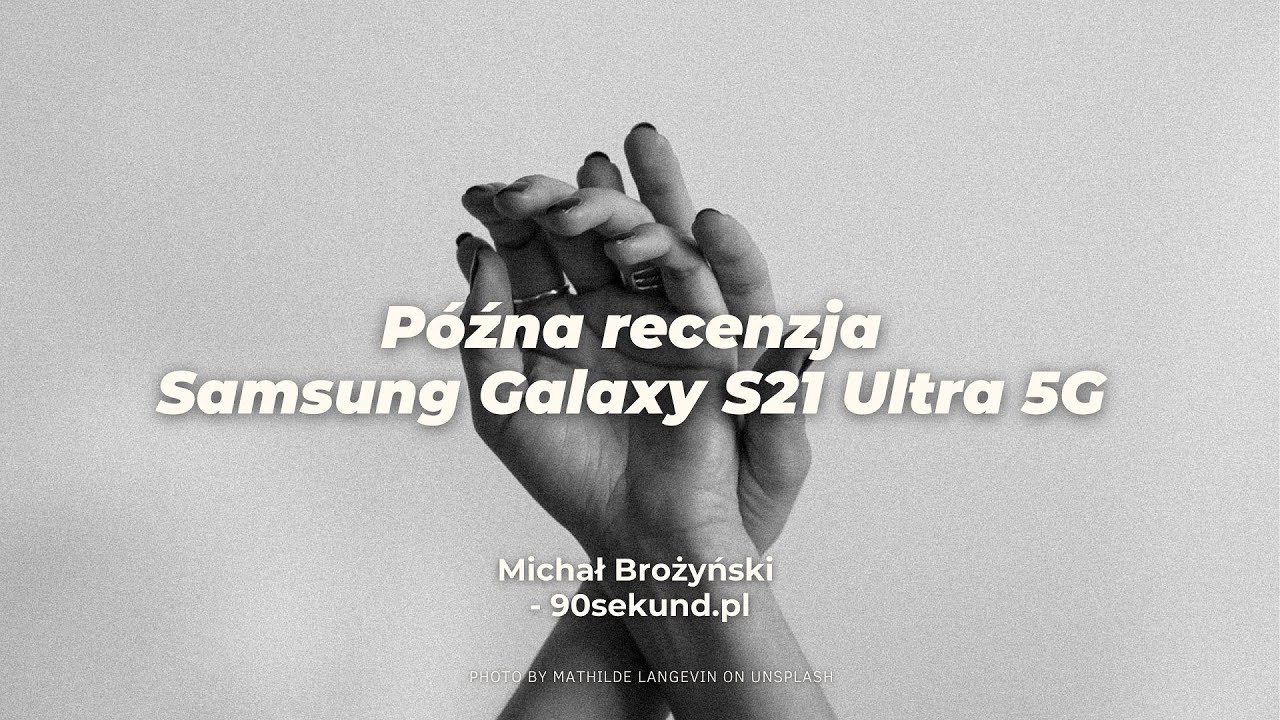 Pół roku później - Recenzja Samsunga Galaxy S21 Ultra 5G - 90sekundTECH - Michał Brożyński
