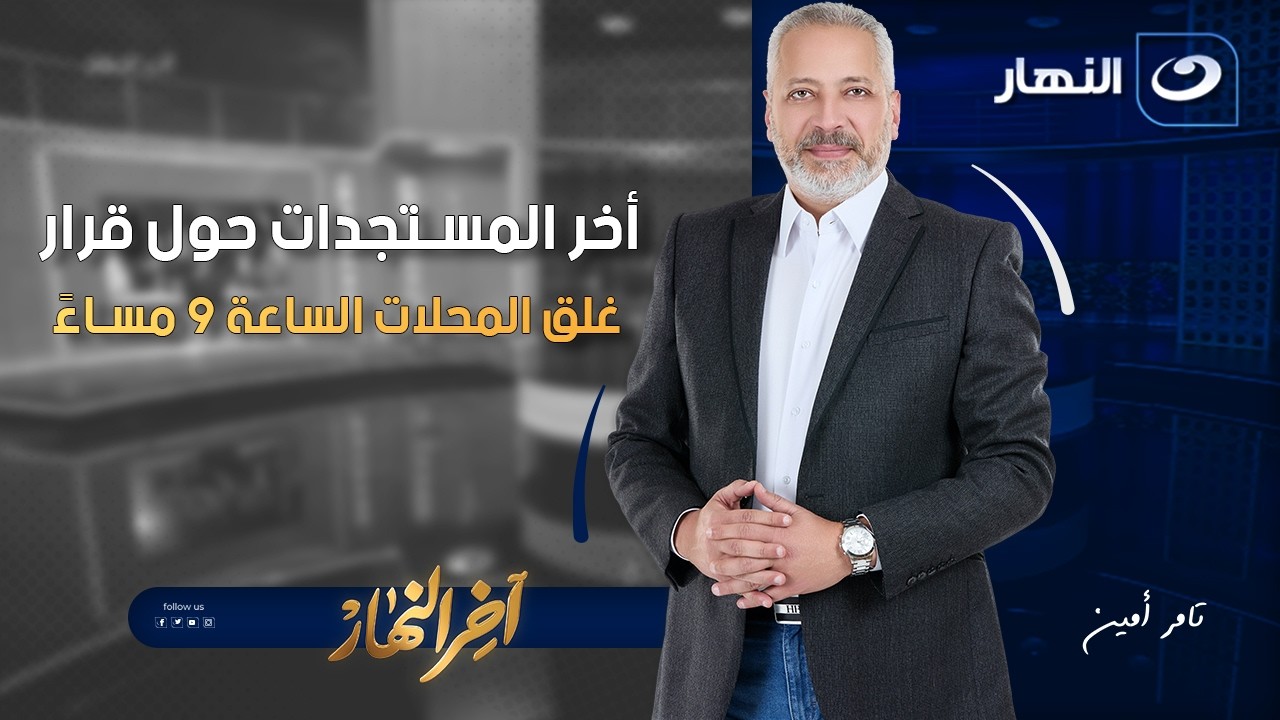 أخر المستجدات حول قرار غلق المحلات الساعة 9 مساءً | آخر النهار | السبت 4 ابريل 2026