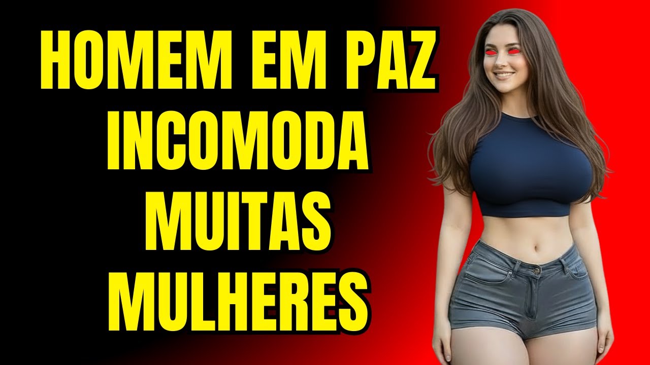 HOMEM EM PAZ INCOMODA MUITAS MULHERES