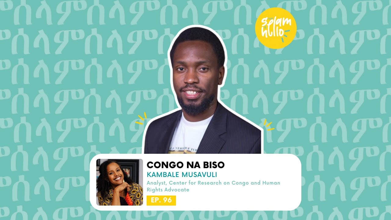 Ep96: Congo na Biso: Understanding and Supporting Our Congo | Selam & Hello Podcast
