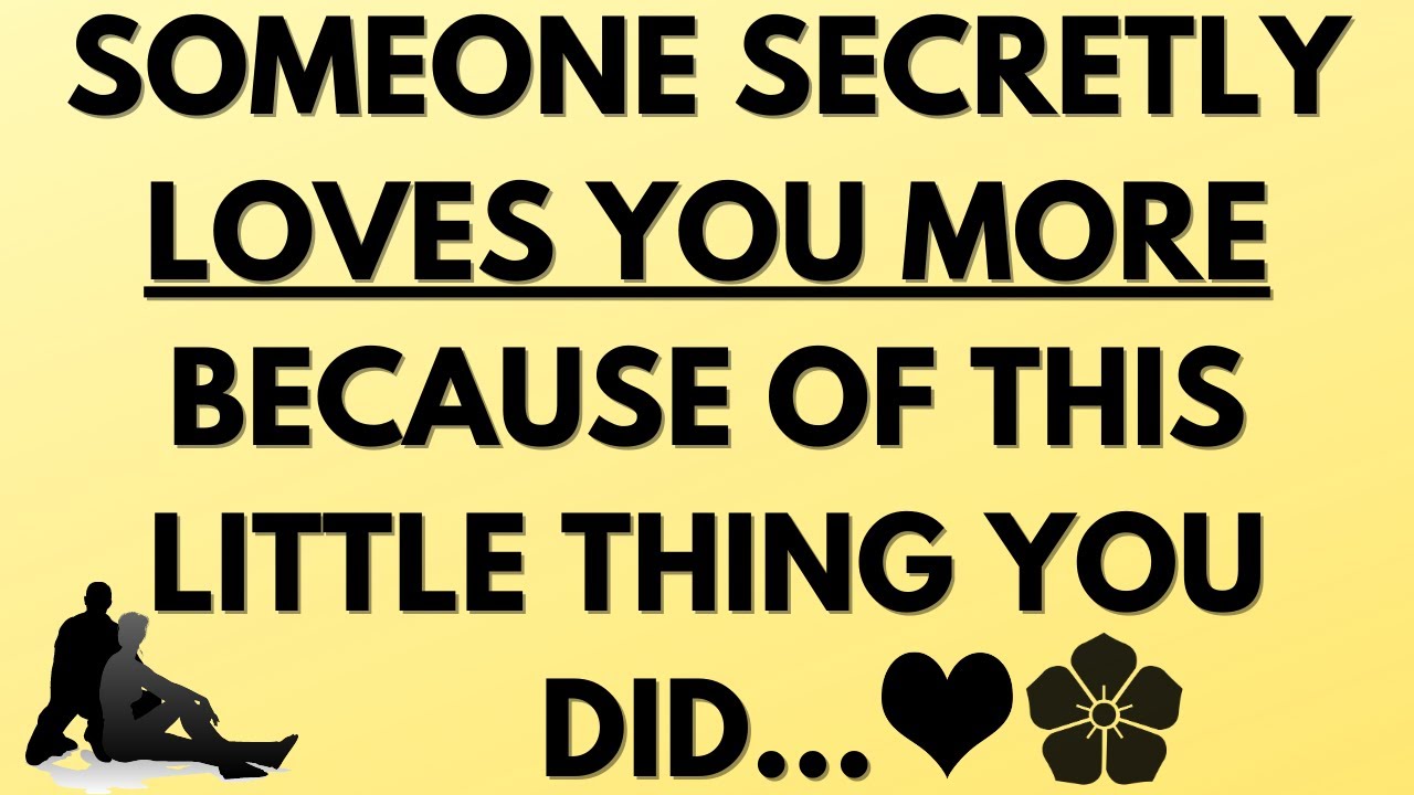 💌Someone secretly loves you more because of this little thing you did 🌼