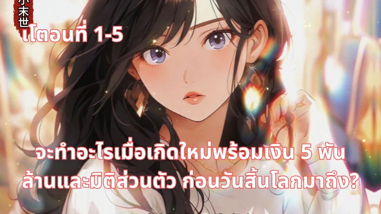 เโตอนที่ 1-5 | จะทำอะไรเมื่อเกิดใหม่พร้อมเงิน 5 พันล้านและมิติส่วนตัว ก่อนวันสิ้นโลกมาถึง?
