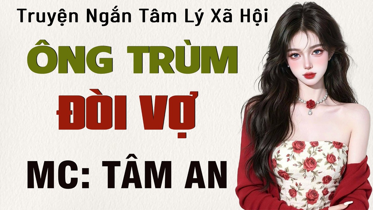 Truyện ngắn ngôn tình: Ông Trùm Đòi Vợ - Mc Tâm An diễn đọc