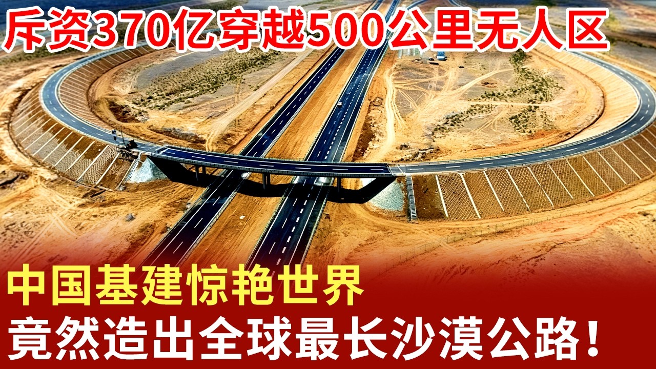 斥资370亿穿越500公里无人区，中国基建惊艳世界，竟然造出全球最长沙漠公路！