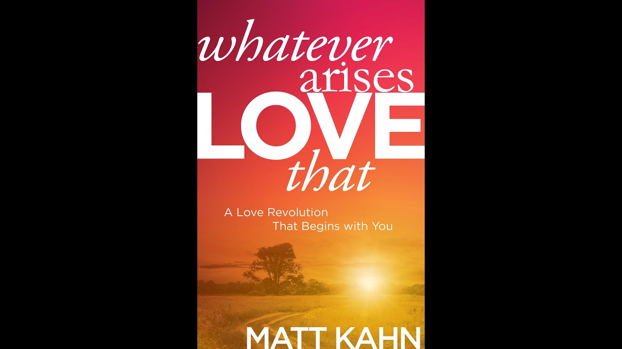 Matt Kahn - Whatever Arises, Love That