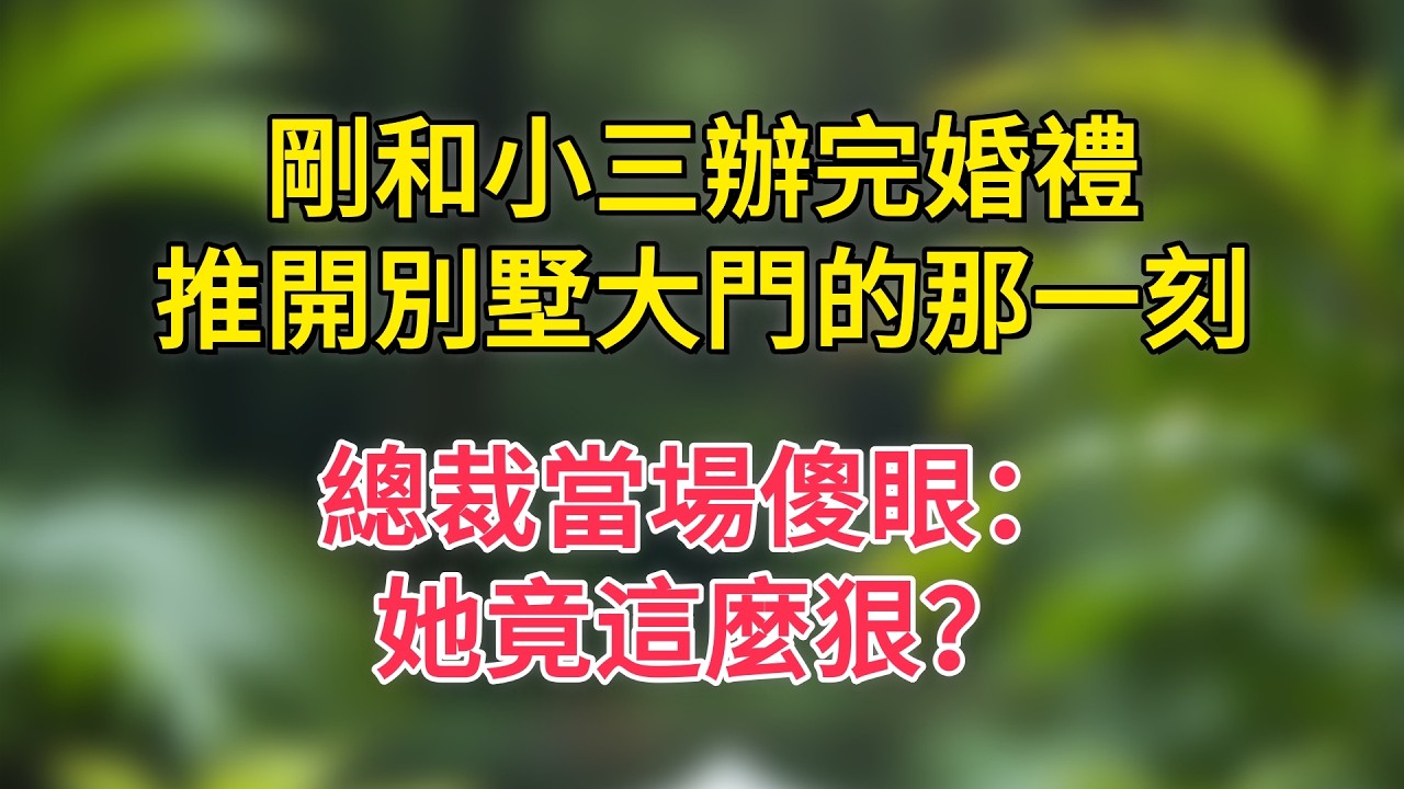 剛和小三辦完婚禮，推開別墅大門的那一刻，總裁當場傻眼：她竟這麼狠？
