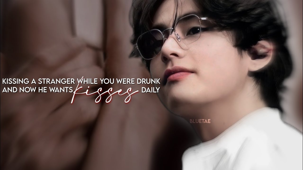 Kissing a stranger while you were drunk and now he wants kisses daily II Taehyung FF [𝒐𝒏𝒆𝒔𝒉𝒐𝒕]