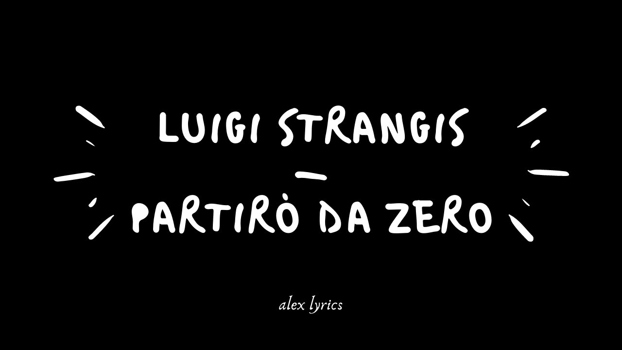 luigi strangis - partir&ograve; da zero (lyrics)
