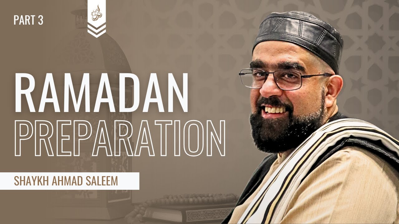 Ramadan Prep | Part 3 | Shaykh Ahmad Saleem