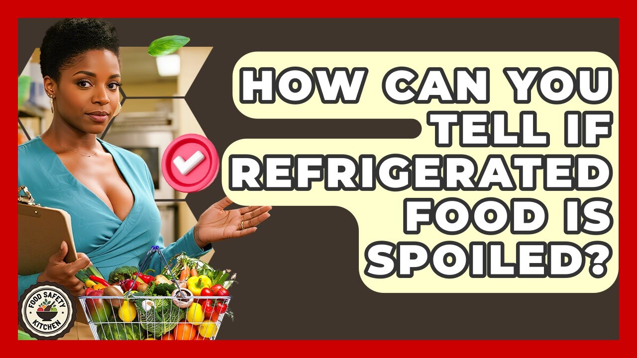 How Can You Tell If Refrigerated Food Is Spoiled? - Food Safety Kitchen