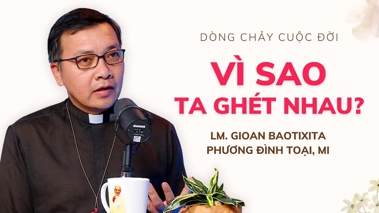 Vì sao ta ghét nhau? - Lm GB Phương Đình Toại | Dòng chảy cuộc đời