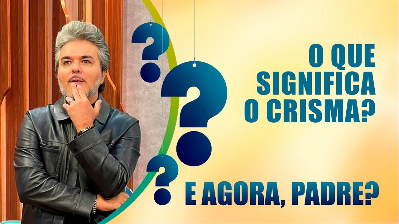 O que significa o crisma? - E Agora, Padre? - Bendita Hora - 11/06/21