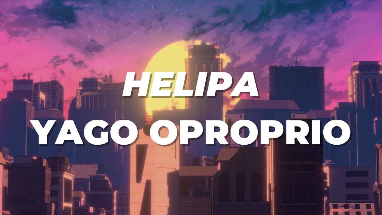 Yago Oproprio - Helipa (Lyric Video)