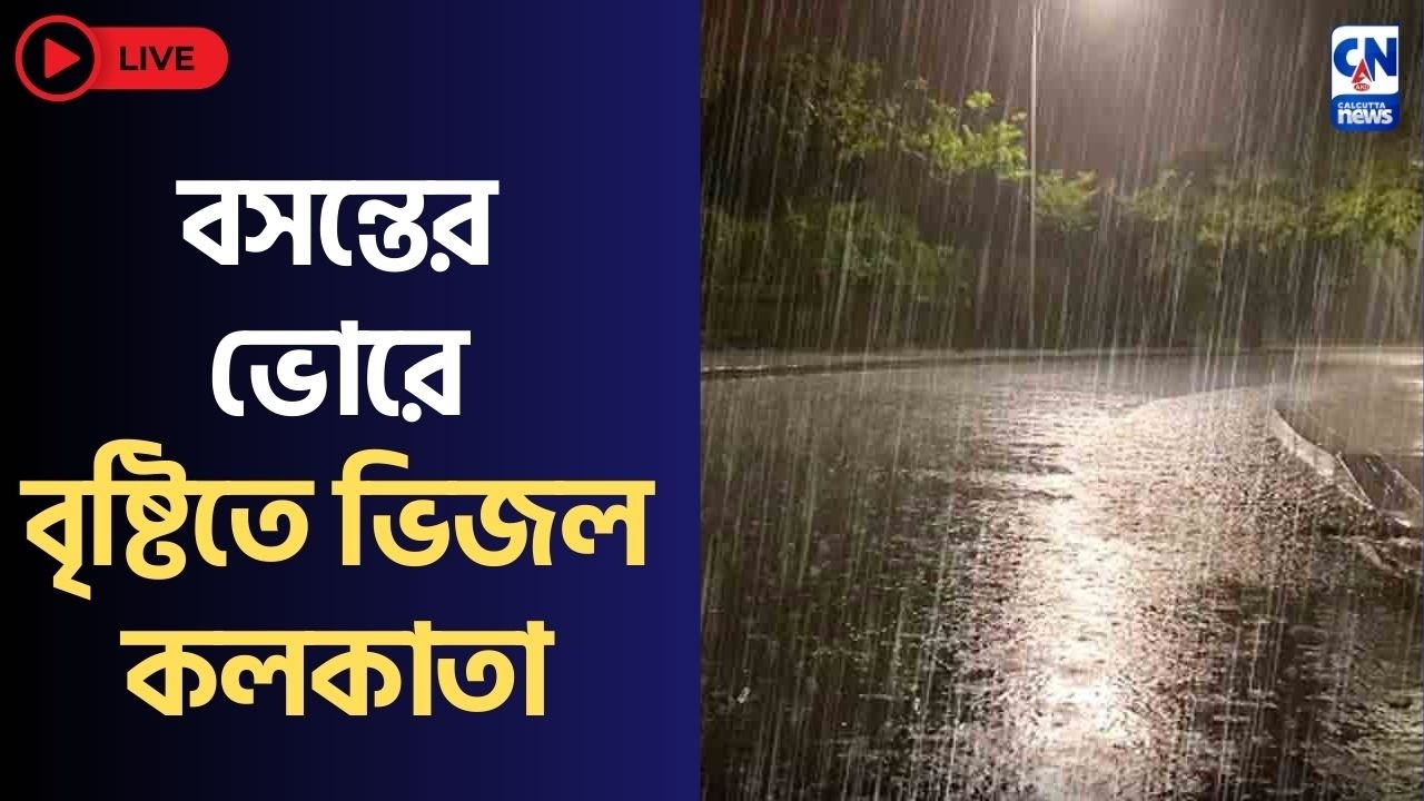 LIVE 🔴 | Weather Update |   বসন্তের ভোরে বৃষ্টিতে ভিজল কলকাতা