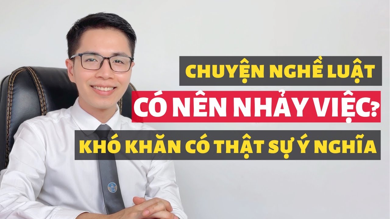 Có nên nhảy việc? Bài học kinh nghiệm trong quá trình mình  nhảy việc và đến khi trở thành luật sư