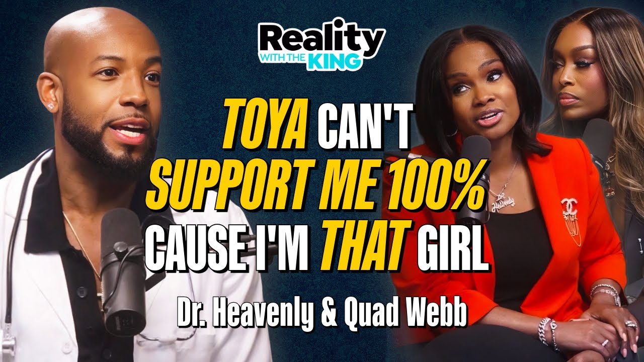 QUAD WEBB & DR HEAVENLY: Toya befriending King, Simone calling Heavenly a fool, Jackie&rsquo;s friendship