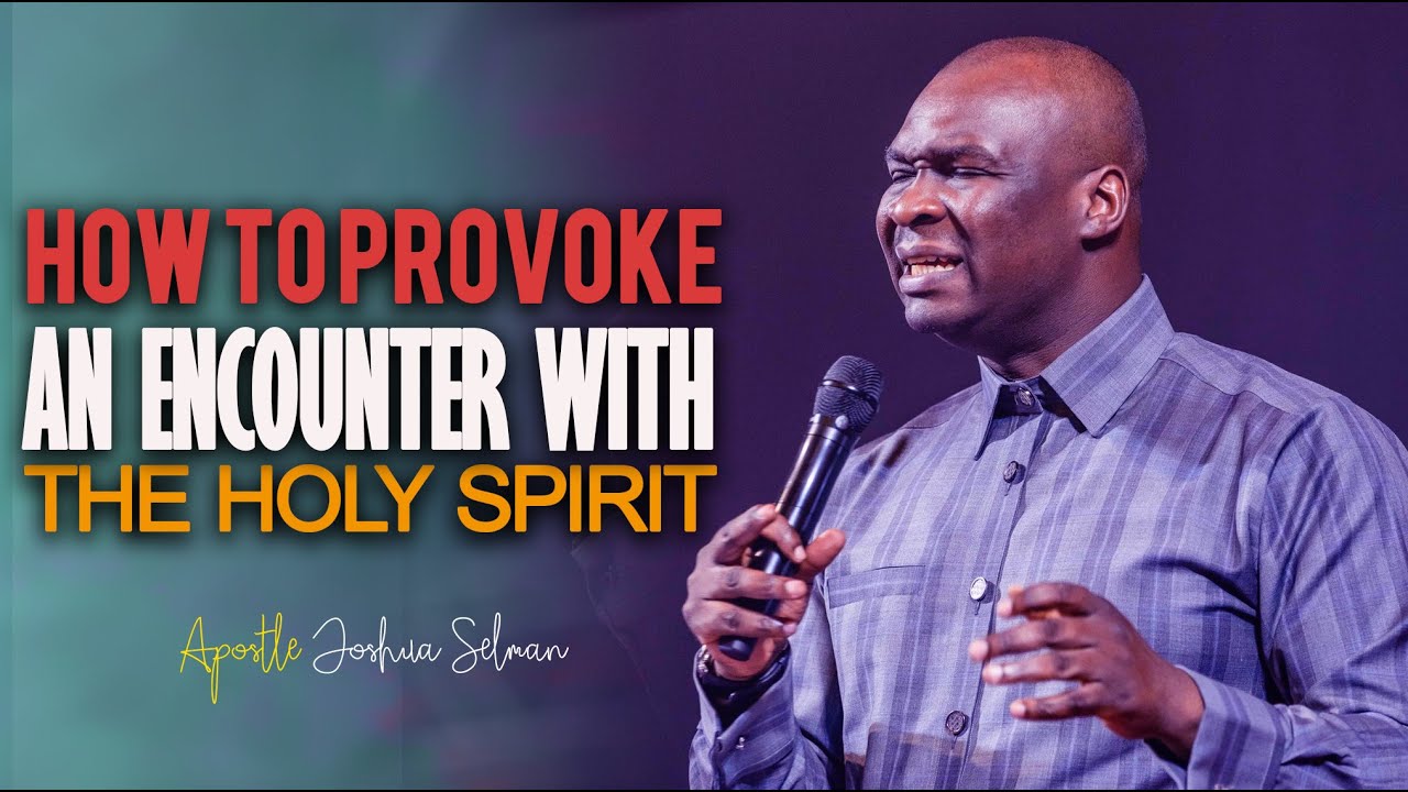 How To Provoke An Encounter With The Holy Spirit - Apostle Joshua Selman